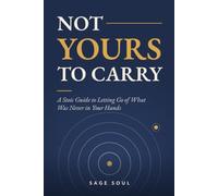 Not Yours to Carry: A Stoic Guide to Letting Go of What Was Never in Your Hands