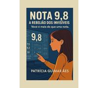 Nota 9.8 - A Rebelião dos Invisíveis: Você é mais do que uma nota.