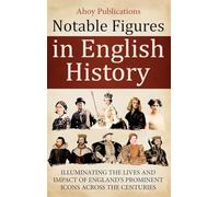Notable Figures in English History: Illuminating the Lives and Impact of England's Prominent Icons Across the Centuries