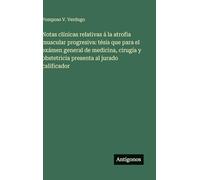 Notas clínicas relativas á la atrofia muscular progresiva: tésis que para el exámen general de medicina, cirugía y obstetricia presenta al jurado calificador