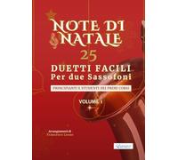 Note di Natale - 25 Duetti Facili per Due Sassofoni - Volume 1: Per principianti e primi corsi - Tonalità semplici e notazione chiara - Con schede ... di Natale - Duetti Facili per Due Sassofoni)