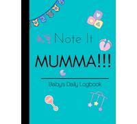 Note it MUMMA!!! Baby’s Daily Logbook: Tracker for Newborn Baby’s: Track your Newborn’s feeding, sleep, diapers, activities, and more. Perfect for New Parents and Nannies.