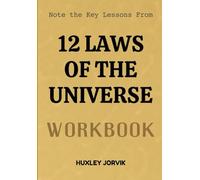 Note The Key Lessons From 12 Laws Of The Universe Workbook: A Guide to Aligning Your Life with Universal Truths and Energy