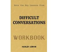 Note The Key Lessons From Difficult Conversations Workbook: A Practical Guide to Handling Tough Topics with Clarity and Confidence