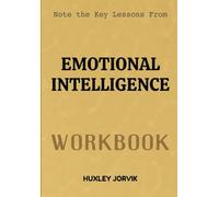 Note The Key Lessons From Emotional Intelligence Workbook: The Key Skills That Build Strong Relationships, Resilience, and Success