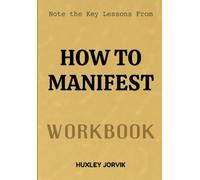 Note The Key Lessons From How To Manifest Workbook: The Clear Guide to Creating the Life You Want