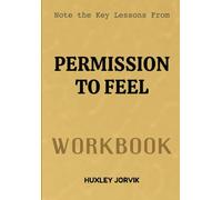 Note The Key Lessons From Permission To Feel Workbook: Unlocking the Power of Emotional Awareness for a Better Life