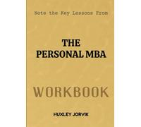 Note The Key Lessons From The Personal MBA Workbook: A Complete Guide to Thinking, Managing, and Succeeding Like an MBA