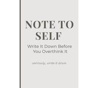 Note to Self: Write It Down Before You Overthink It: A Guided Journal for Brain Dumps, Reflection, Emotional Clarity, and Quiet Growth