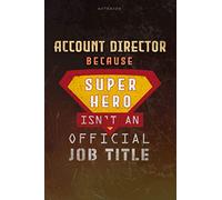 Notebook Account Director Because Superhero Isn't An Official Job Title Working Cover Lined Journal: 6x9 inch, Money, A Blank, Work List, Planning, Goal, Over 100 Pages, Journal