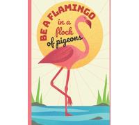 Notebook | Be A Flamingo In A Flock Of Pigeons Notebook Flamingo Lovers Inspirational Quote No Content Book Diary Journal | 6 x 9 Inch, 120 Lined Pages