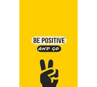 Notebook Be Positive And Go: Inspirational Lined Notebook for Motivation, Productivity and Daily Goal Planning (6x9 Journal for Students and Professionals) 6*9 inches 120 pages