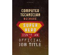 Notebook Computer Technician Because Superhero Isn't An Official Job Title Working Cover Lined Journal: Goal, 6x9 inch, Money, Planning, Journal, Over 100 Pages, Work List, A Blank