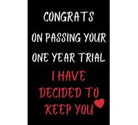 Notebook - Congrats On Passing Your One Year Trial I Have Decided To Keep You: Funny 1st Anniversary Gift Journal For Boyfriend , Girlfriend, Husband or Wife | Great Alternative To A Card