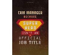 Notebook Crm Manager Because Superhero Isn't An Official Job Title Working Cover Lined Journal: Goal, Planning, Work List, Journal, A Blank, Over 100 Pages, Money, 6x9 inch