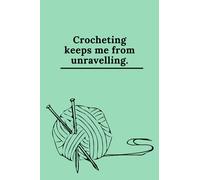 Notebook - Crochet keeps me from unravelling: A4, 6x9, Lined Notebook, Planner, Sketchbook, Writing, Crochet, Knitting, Needlework, Arts & Crafts, Gift for Crocheters