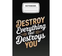Notebook Destroy Everything that Destroys You: Mindset Motivational Journal Blank Lined Ruled 6x9 120 Pages