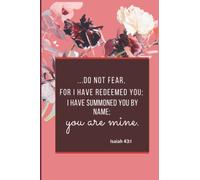 Notebook: Do Not Fear For I Have Redeemed You; I Have Summoned You By Name; You Are Mine. Isaiah 43:1