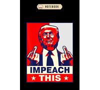 Notebook: Donald trump gift funny republican conservative impeach this Notebook, Trump Journal Notebook Gifts, Blank Lined Paperback Journal, 100 pages, 6 x 9 | Trump Gifts