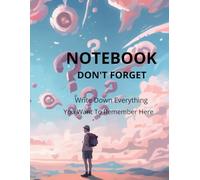 NOTEBOOK; DON'T FORGET: Write Down Everything You Want To Remember Here