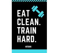 Notebook: Eat Clean. Train Hard.: Nice notebook not only for athletes, but also for all who enjoy sports, exercise and health.