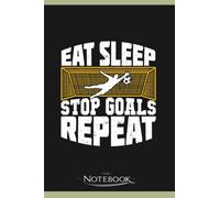 Notebook: Eat Sleep Stop Goals Repeat Soccer Goalkeeper Gift: Notebook, A Gratitude Journal Notebook For All Ages all Genders 120 pages, 6 x 9 in