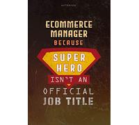 Notebook Ecommerce Manager Because Superhero Isn't An Official Job Title Working Cover Lined Journal: Planning, Journal, 6x9 inch, Money, A Blank, Work List, Goal, Over 100 Pages
