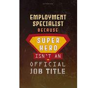 Notebook Employment Specialist Because Superhero Isn't An Official Job Title Working Cover Lined Journal: Money, A Blank, Journal, Goal, Work List, 6x9 inch, Over 100 Pages, Planning