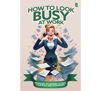Notebook (FAKE BOOK) HOW TO LOOK BUSY AT WORK: Advanced techniques to fool your boss and coworkers