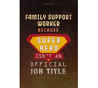 Notebook Family Support Worker Because Superhero Isn't An Official Job Title Working Cover Lined Journal: A Blank, Work List, Planning, Money, Goal, 6x9 inch, Over 100 Pages, Journal