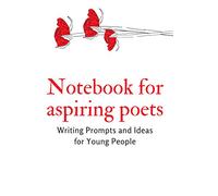 Notebook for Aspiring Poets: Writing Prompts and Ideas for Young People