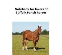 Notebook for lovers of Suffolk Punch horses: Do you love the big boys...what about the Suffolk Punch, definitely a big horse. (Notebook for horse lovers.)