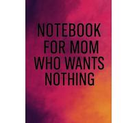 Notebook for Mom Who Wants Nothing | Funny & Thoughtful A5 Squared Grid Notebook: 120 Pages, Glossy Cover - Gift for Mother's Day, Birthday or Everyday Use