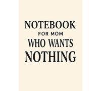 Notebook for Mom Who Wants Nothing | Funny & Thoughtful A5 Squared Grid Notebook: 120 Pages, Glossy Cover - Gift for Mother's Day, Birthday or Everyday Use