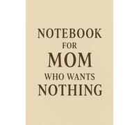 Notebook for Mom Who Wants Nothing | Funny & Thoughtful A5 Squared Grid Notebook: 120 Pages, Glossy Cover - Gift for Mother's Day, Birthday or Everyday Use