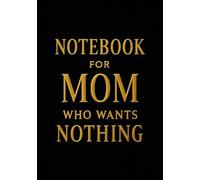 Notebook for Mom Who Wants Nothing | Funny & Thoughtful A5 Squared Grid Notebook: 120 Pages, Glossy Cover - Gift for Mother's Day, Birthday or Everyday Use