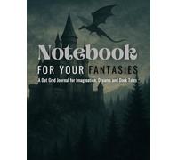 Notebook for Your Fantasies: A Dot Grid Journal for Imagination, Dreams and Dark Tales