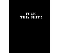 Notebook Fuck This Shit large size A4 (8,5 x 11 in) 110 Blank Pages Journal for Boys Notes Gift Joke: Notebook funny for drawing Dairy Journal notes Office work , for men gift fun dirty diary