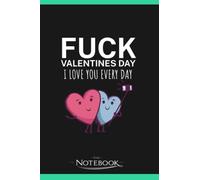 Notebook: Fuck Valentines Day I Love You Every Day 2: Notebook Journaling And Writing Gratitude 120 Pages Lined 6 x 9 inches