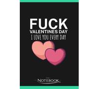 Notebook: Fuck Valentines Day I Love You Every Day: Notebook Journaling And Writing Gratitude 120 Pages Lined 6 x 9 inches