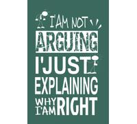 notebook Gifts I'm Not Arguing I'm Just Explaining Why I Am Right notebook Funny Words Novelty: Personal Journal Notebook 120 Pages, 6x9, Soft Cover, Matte Finish