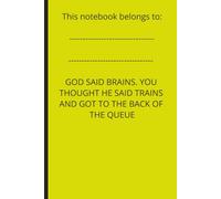 NOTEBOOK: GOD SAID BRAINS. YOU THOUGHT HE SAID TRAINS. AND GOT TO THE BACK OF THE QUEUE