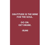 Notebook: Gratitude Is The Wine For The Soul. Go On. Get Drunk. - Rumi: Gratitude Journal With Red Cover and Rumi Quote To Create A Daily Gratitude Meditation Practice