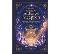 Notebook: Guided by Archangel Metatron: A Journal for Spiritual Transformation, Inner Wisdom and Soul Alignment