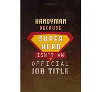 Notebook Handyman Because Superhero Isn't An Official Job Title Working Cover Lined Journal: Goal, Money, Planning, Over 100 Pages, Work List, A Blank, Journal, 6x9 inch