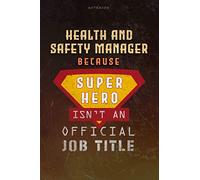 Notebook Health And Safety Manager Because Superhero Isn't An Official Job Title Working Cover Lined Journal: Goal, Over 100 Pages, Journal, Money, A Blank, Work List, 6x9 inch, Planning