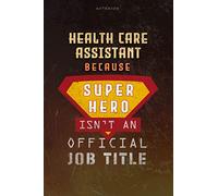 Notebook Health Care Assistant Because Superhero Isn't An Official Job Title Working Cover Lined Journal: Journal, Over 100 Pages, Money, A Blank, Work List, Goal, 6x9 inch, Planning