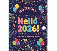 NoteBook "Hello 2026! Fun, Dreams & Positive Vibes": "Celebrate 2026 with this fun and cheerful notebook! Filled with colorful pages, positive vibes, ... Perfect for a joyful, creative new year!"