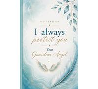 Notebook: I Always Protect You - Your Guardian Angel: A Guided Journal for Peace, Protection, and Daily Reflection