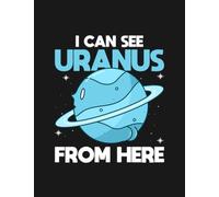 Notebook: I Can See Uranus From Here Funny Uranus Planet Space Lover: 100 Pages 8.5 x 11 inches| Gift and a Great One Amazing Journal